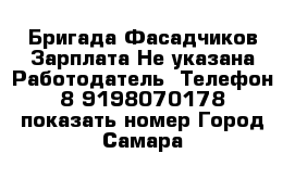 Бригада Фасадчиков Зарплата Не указана Работодатель  Телефон 8 9198070178 показать номер Город Самара